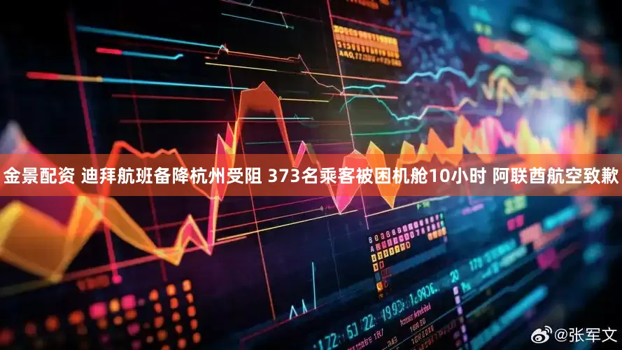 金景配资 迪拜航班备降杭州受阻 373名乘客被困机舱10小时 阿联酋航空致歉
